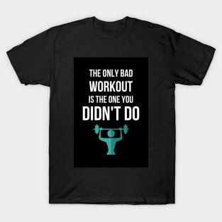 The Only Bad Workout Is The One You Didn't Do T-Shirt